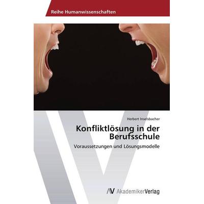 Konfliktlösung in der Berufsschule, Taschenbuch von Herbert Inselsbacher, AV Akademikerverlag, 978-3-639-76018-7