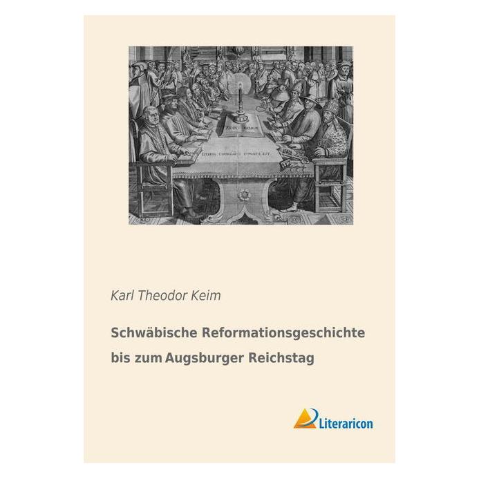 Literaricon Schwäbische Reformationsgeschichte bis zum Augsburger Reichstag (Deutsch, Softcover, Karl Theodor Keim) (55827334)