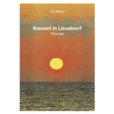 Konzert in Lissabon ?, Taschenbuch von Ina Walter, BoD – Books on Demand, 978-3-8311-2563-0