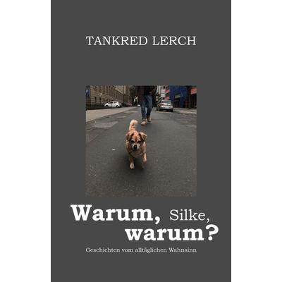 Warum, Silke, warum?, Gebundene Ausgabe von Tankred Lerch, Tredition, 978-3-347-41464-8