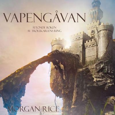 Vapengåvan (Åttonde Boken Av Trollkarlens Ring) - Morgan Rice, Audio, 9781094315997