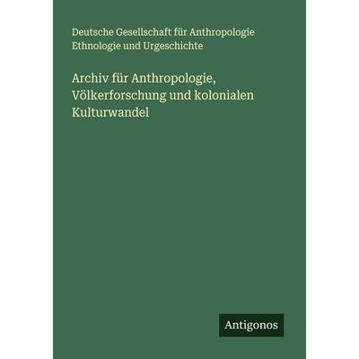 Archiv für Anthropologie, Völkerforschung und kolonialen Kulturwandel, Taschenbuch von Deutsche Gesellschaft für Anthropologie Ethnologie und