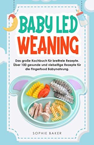 Sophie Baker - Baby Led Weaning: Das große Kochbuch für breifreie Rezepte. Über 100 gesunde und vielseitige Rezepte für die Fingerfood Babynahrung. - Preis vom 10.10.2026 11:48:34 h