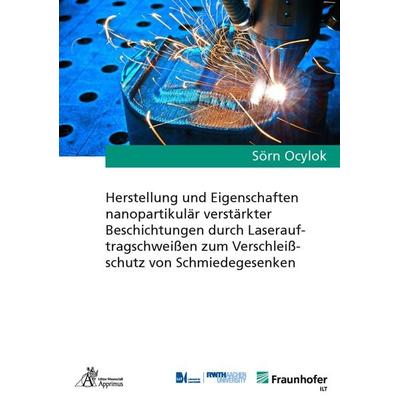 Herstellung und Eigenschaften nanopartikulär verstärkter Beschichtungen durch Laserauftragschweißen zum Verschleißschutz von Schmiedegesenken,