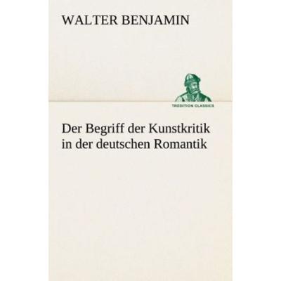 Der Begriff der Kunstkritik in der deutschen Romantik, Taschenbuch von Walter Benjamin, Tredition, 978-3-8495-2914-7
