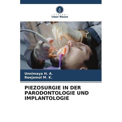 PIEZOSURGIE IN DER PARODONTOLOGIE UND IMPLANTOLOGIE, Taschenbuch von Unnimaya H. A.,Reejamol M. K., Verlag Unser Wissen