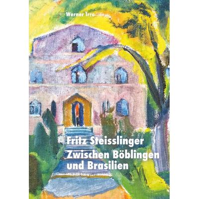 Fritz Steisslinger, Gebundene Ausgabe von Werner Irro, BoD – Books on Demand, 978-3-7322-5428-6
