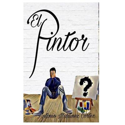 El Pintor, Taschenbuch von Antonio Martínez Cortez, Touchladybirdlucky Studios, 978-9962-13-641-5