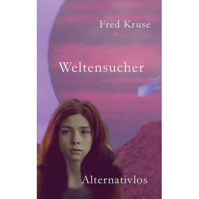 Weltensucher - Alternativen (Band 4), Taschenbuch von Fred Kruse, BoD – Books on Demand, 978-3-7583-1025-6