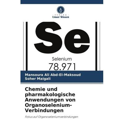 Chemie und pharmakologische Anwendungen von Organoselenium-Verbindungen, Taschenbuch von Mansoura Ali Abd-El-Maksoud,Soher Maigali, Verlag Unser