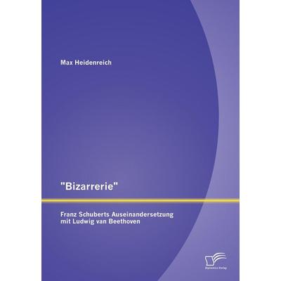 'Bizarrerie' - Franz Schuberts Auseinandersetzung mit Ludwig van Beethoven -