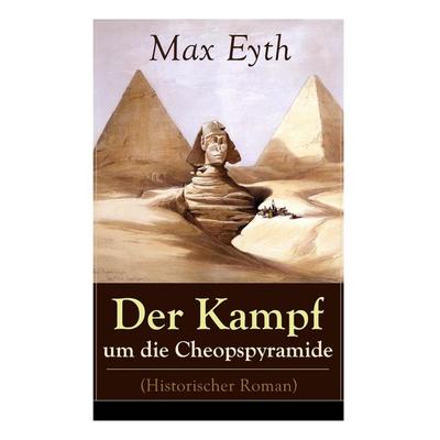 Der Kampf Um Die Cheopspyramide (Historischer Roman), Taschenbuch von Max Eyth, E-artnow, 978-80-268-8744-7