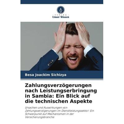 Zahlungsverzögerungen nach Leistungserbringung in Sambia: Ein Blick auf die technischen Aspekte, Taschenbuch von Besa Joackim Sichizya, Verlag Unser