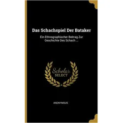 Das Schachspiel Der Bataker: Ein Ethnographischer Beitrag Zur Geschichte Des Schach, Sachbücher von Anonymous