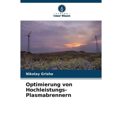 Optimierung von Hochleistungs-Plasmabrennern, Taschenbuch von Nikolay Grisha, Verlag Unser Wissen, 978-620-9-20183-7