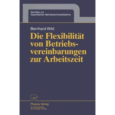 Die Flexibilität von Betriebsvereinbarungen zur Arbeitszeit, Taschenbuch von Bernhard Wild, Physica, 978-3-7908-0867-4