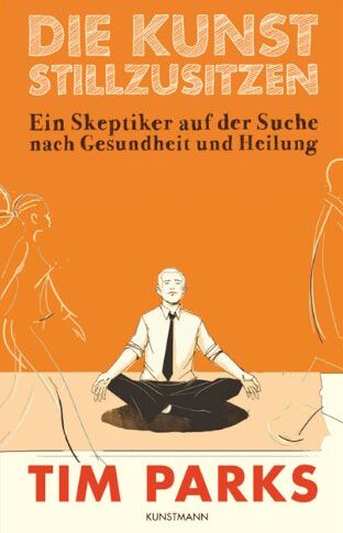 Tim Parks - Die Kunst stillzusitzen: Ein Skeptiker auf der Suche nach Gesundheit und Heilung - Preis vom 09.10.2026 07:28:09 h
