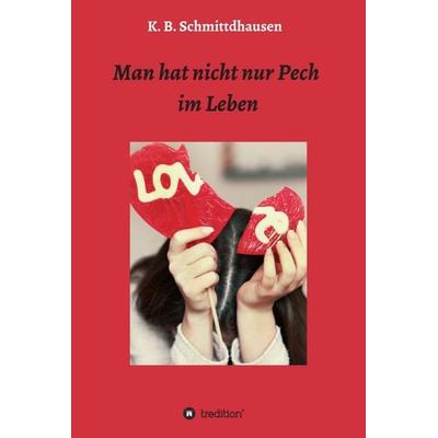 Man hat nicht nur Pech im Leben, Gebundene Ausgabe von K. B. Schmittdhausen, Tredition, 978-3-7345-1820-1
