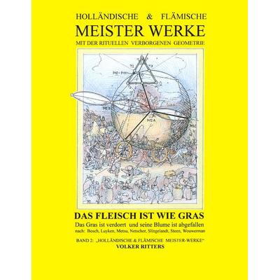 Holländische & flämische Meisterwerke mit der rituellen verborgenen Geometrie - Band 2 - Das Fleisch ist wie Gras, Taschenbuch von Volker Ritters, BoD