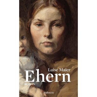 Ehern, Gebundene Ausgabe von Luise Maier, Wallstein Erfolgstitel - Belletristik und Sachbuch, 978-3-8353-5403-6