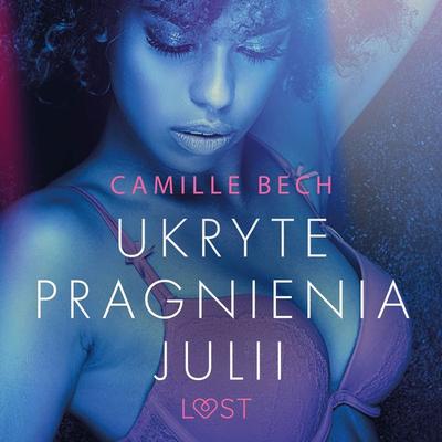 Ukryte pragnienia Julii - opowiadanie erotyczne - Camille Bech, Audio, 9788726443462