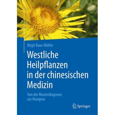 Westliche Heilpflanzen in der chinesischen Medizin, Gebundene Ausgabe von Birgit Baur-Müller, Springer Berlin, 978-3-662-48761-7