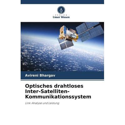 Optisches drahtloses Inter-Satelliten-Kommunikationssystem, Taschenbuch von Avireni Bhargav,Jitendra Kumar Saini, Verlag Unser Wissen,