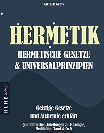 Matthias Gross - Hermetik Hermetische Gesetze und Universalprinzipien: Geistige Gesetze und Alchemie erklärt - mit hilfreichen Anleitungen zu Astrologie, Meditation, ... zu Astrologie, Meditation, Tarot & Co.!) - Preis vom 09.10.2026 07:28:09 h