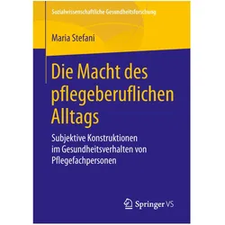 Die Macht des pflegeberuflichen Alltags, Fachbücher von Maria Stefani