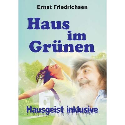 Haus im Grünen - Hausgeist inklusive, Taschenbuch von Ernst Friedrichsen, Tredition, 978-3-7345-0076-3