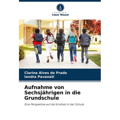 Aufnahme von Sechsjährigen in die Grundschule, Taschenbuch von Clarina Alves do Prado,Iandra Pavanati, Verlag Unser Wissen, 978-620-3-91468-9
