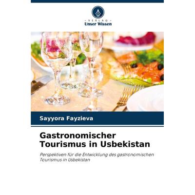 Gastronomischer Tourismus in Usbekistan, Taschenbuch von Sayyora Fayzieva, Verlag Unser Wissen, 978-620-7-54263-5