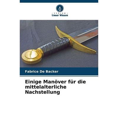 Einige Manöver für die mittelalterliche Nachstellung, Taschenbuch von Fabrice de Backer, Verlag Unser Wissen, 978-620-9-81765-6
