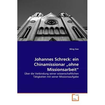 Gao, M: Johannes Schreck: ein Chinamissionar 'ohne Missionsa, Taschenbuch von Ming Gao, VDM, 978-3-639-34545-2