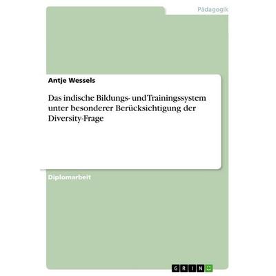 Das indische Bildungs- und Trainingssystem unter besonderer Berücksichtigung der Diversity-Frage, Taschenbuch von Antje Wessels, GRIN,