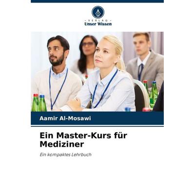 Ein Master-Kurs für Mediziner, Taschenbuch von Aamir Al-Mosawi, Verlag Unser Wissen, 978-620-5-33011-1