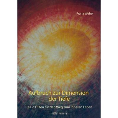 Aufbruch zur Dimension der Tiefe, Taschenbuch von Franz Weber, BoD – Books on Demand, 978-3-7504-8759-8