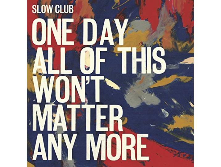 Slow Club - One Day All Of This..