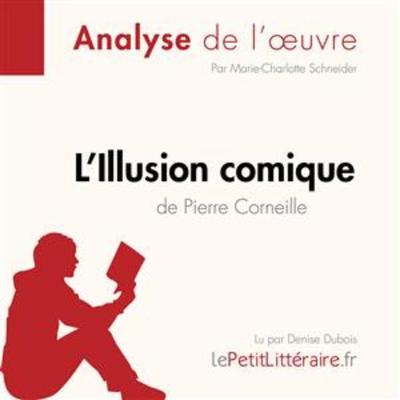 L'Illusion comique de Pierre Corneille (Analyse de l'oeuvre) - LePetitLitteraire,Marie-Charlotte Schneider,Tina Van Roeyen, Audio, 9782808032391
