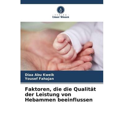 Faktoren, die die Qualität der Leistung von Hebammen beeinflussen, Taschenbuch von Diaa Abu Kweik,Yousef Fahajan, Verlag Unser Wissen,