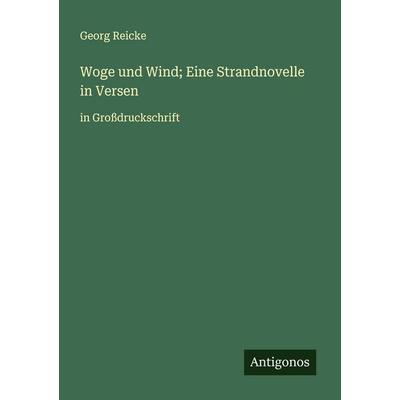 Woge und Wind; Eine Strandnovelle in Versen, Taschenbuch von Georg Reicke, Antigonos Verlag, 978-3-388-04887-1