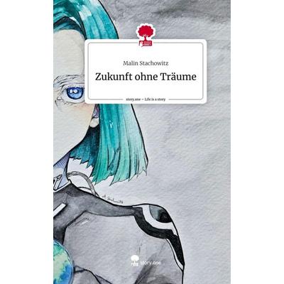 Zukunft ohne Träume. Life is a Story - story.one, Gebundene Ausgabe von Malin Stachowitz, Storylution, 978-3-7115-6701-7
