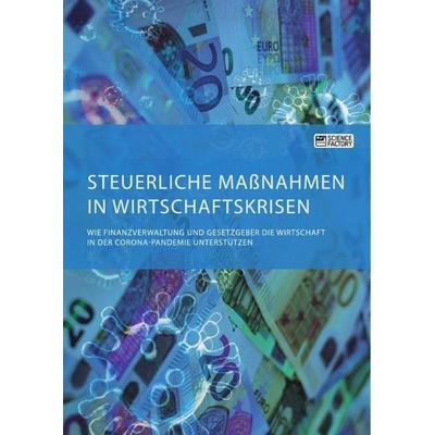 Steuerliche Maßnahmen in Wirtschaftskrisen. Wie Finanzverwaltung und Gesetzgeber die Wirtschaft in der Corona-Pandemie unterstützen, Taschenbuch von