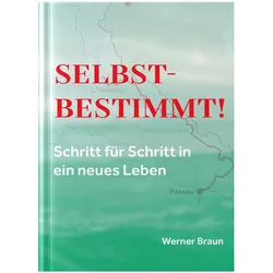 Selbstbestimmt - Schritt für Schritt in ein neues Leben, Ratgeber von Werner Braun