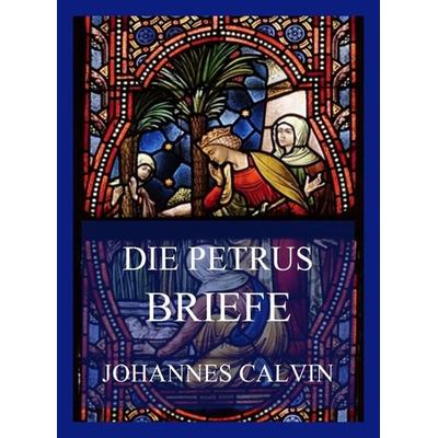 Die Petrusbriefe, Taschenbuch von Johannes Calvin, Jazzybee Verlag, 978-3-8496-6557-9