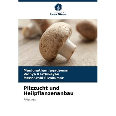 Pilzzucht und Heilpflanzenanbau, Taschenbuch von Manjunathan Jagadeesan,Vidhya Karthikeyan,Meenakshi Sivakumar, Verlag Unser Wissen, 978-620-5-33438-6