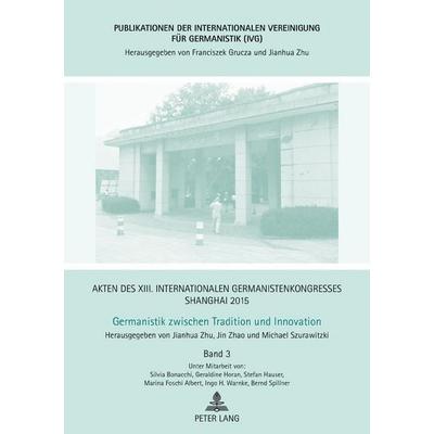 Akten des XIII. Internationalen Germanistenkongresses Shanghai 2015 – Germanistik zwischen Tradition und Innovation, Gebundene Ausgabe von , Peter