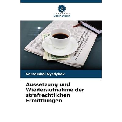 Aussetzung und Wiederaufnahme der strafrechtlichen Ermittlungen, Taschenbuch von Sarsembai Syzdykov, Verlag Unser Wissen, 978-620-9-80338-3
