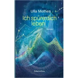 Ich spüre dich leben, Belletristik von Ulla Mothes
