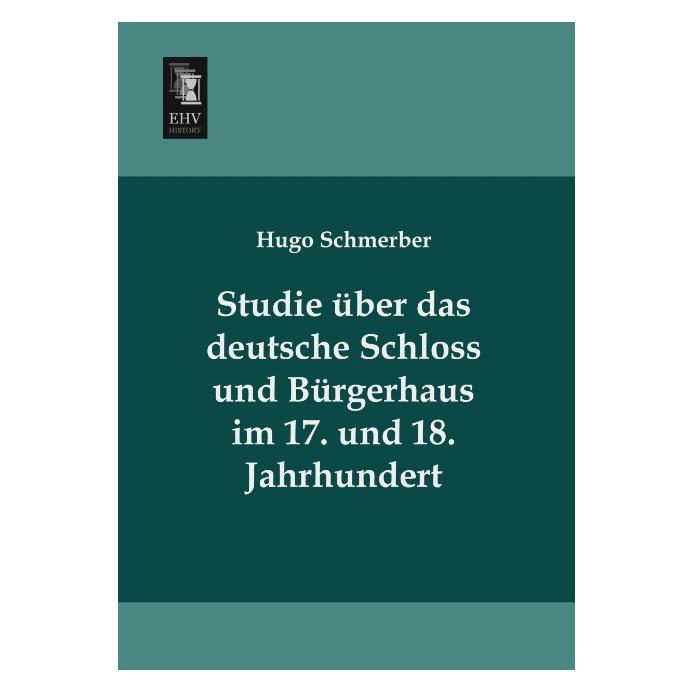 EHV-History Studie über das deutsche Schloss und Bürgerhaus im 17. und 18. Jahrhundert (Deutsch, Softcover, Hugo Schmerber) (55538020)
